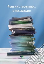 Pensa al tuo libro... e realizzalo! libro