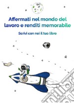 Affermati nel mondo del lavoro e renditi memorabile. Scrivi con noi il tuo libro libro