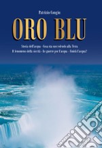 Oro Blu. Storia dell'acqua. Cosa sta succedendo alla Terra. Il fenomeno della siccità. Le guerre per l'acqua. Finirà l'acqua? libro