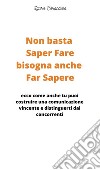 Non basta saper fare bisogna anche far sapere. Ecco come anche tu puoi costruire una comunicazione vincente e distinguerti dai concorrenti! libro di Caracciolo Laura