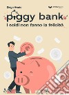 Piggy bank. I soldi non fanno la felicità libro