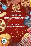 La sala cinematografica. Una lettura geografica e culturale libro di Ferri Lisa