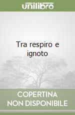 Tra respiro e ignoto