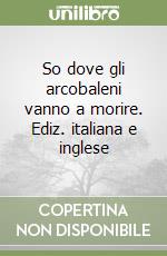So dove gli arcobaleni vanno a morire. Ediz. italiana e inglese libro