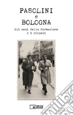 Pasolini e Bologna. Gli anni della formazione e i ritorni libro