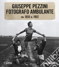 Giuseppe Pezzini. Fotografo ambulante dal 1935 al 1952. Catalogo della mostra (Bologna, 3 dicembre 2025-1 febbraio 2026). Ediz. illustrata libro