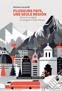 Plusieurs pays, une seule région. Storie di immigrati ed emigrati in Valle d'Aosta. Ediz. italiana e francese libro
