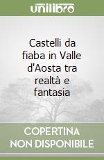 Castelli da fiaba in Valle d'Aosta tra realtà e fantasia libro