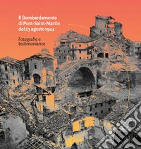 Il Bombardamento di Pont-Saint-Martin del 23 agosto 1944. Fotografie e testimonianze. Ediz. illustrata libro