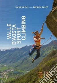 Valle d'Aosta sport climbing. 2468 monotiri e 316 vie lunghe libro
