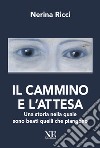 Il cammino e l'attesa. Una storia nella quale sono beati quelli che piangono libro di Ricci Nerina