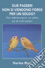 Due passeri non si vendono forse per un soldo? Non abbiate paura, voi valete più di molti passeri