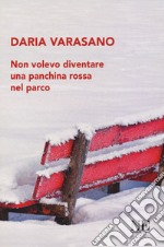 Non volevo diventare una panchina rossa nel parco libro