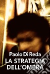 La strategia dell'ombra libro di Di Reda Paolo