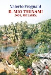 Il mio tsunami 2004, Sri Lanka libro di Fregnani Valerio