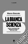 La bianca scienza. Spunti per affrontare l'eredità coloniale della scienza libro