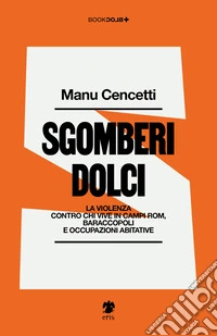 Sgomberi dolci. La violenza contro chi vive in campi Rom, baraccopoli e occupazioni abitative libro