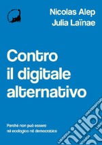 Contro il digitale alternativo. Perché non può essere né ecologico, né democratico