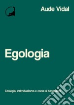 Egologia. Ecologia, individualismo e corsa al benessere libro