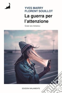 La guerra per l'attenzione. Come non perderla libro