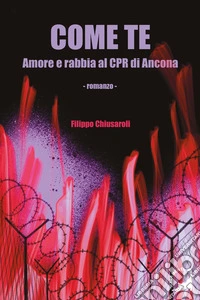 Come te. Amore e rabbia al CPR di Ancona libro