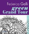 Federica Galli Green Grand Tour. Ediz. italiana e inglese libro