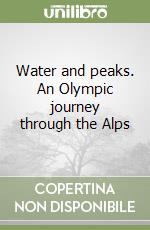 Water and peaks. An Olympic journey through the Alps