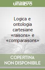 Logica e ontologia cartesiane «raisons» e «comparaisons» libro