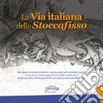 La via italiana dello stoccafisso. Sua maestà il merluzzo atlantico, sovrano delle isole vichinghe Lofoten: la sua storia e i suoi rapporti con la dieta mediterranea dichiarata dall'UNESCO patrimonio scientifico e culturale dell'umanità libro