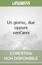 Un giorno, due oppure vent'anni libro