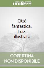 Città fantastica. Ediz. illustrata libro