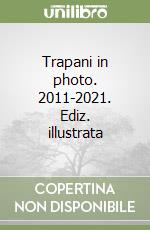 Trapani in photo. 2011-2021. Ediz. illustrata libro