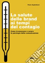 La salute delle brand ai tempi del contagio. Come riconoscere e curare le patologie della comunicazione