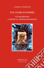 Nel nome di Sophía. Un manifesto contro il Transumanesimo libro