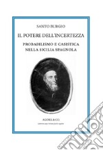 Il potere dell'incertezza. Probabilismo e casistica nella Sicilia spagnola libro