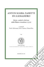 Anton Maria Zanetti di Alessandro. Storia, contesti e fortuna della Pittura veneziana (1771) libro