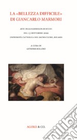 La «bellezza difficile» di Giancarlo Marmori. Atti della giornata di studi del 13 settembre 2022 Università Cattolica del Sacro Cuore, Milano libro