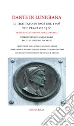 Dante in Lunigiana. Il trattato di pace del 1306-The peace of 1306. Ediz. bilingue libro