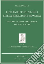 Lineamenti di storia della religione romana. Metodo e storia degli studi. Nozioni. Figure libro