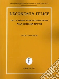 L'economia felice. Dalla teoria generale di Keynes alla dottrina Mattei libro