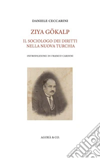 Ziya Gökalp. Il sociologo dei diritti nella nuova Turchia libro