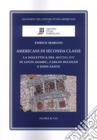 Americani di seconda classe. La dialettica del melting pot in Louis Adamic, Carlos Bulosan e John Fante libro