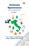 Italiano spontaneo. Livello 1. Conversazione base. Impara l'italiano con il Metodo Tartaruga: dialoghi, registrazioni audio e flashcard libro