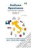 Italiano spontaneo. Livello 3. Conversazione avanzata. Impara l'italiano con il Metodo Tartaruga: dialoghi, registrazioni audio e flashcard libro