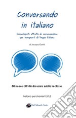 Conversando in italiano. Coinvolgenti attività di conversazione per insegnanti di lingua italiana libro
