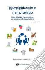 Rompighiaccio e riempitempo. Brevi attività di conversazione per insegnanti di lingua italiana. Italiano per stranieri LS/L2 libro