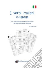 I verbi italiani in tabelle. I 100 verbi più usati nella conversazione nei modi e nei tempi principali libro