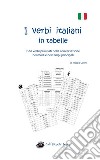 I verbi italiani in tabelle. I 100 verbi più usati nella conversazione nei modi e nei tempi principali libro