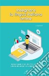 Insegnare la lingua italiana online. Manuale pratico con istruzioni, consigli e oltre 80 attività per le tue lezioni sincrone libro