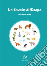 Le favole di Esopo in italiano facile. Ediz. ad alta leggibilità libro